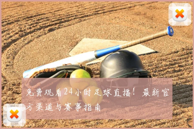 免费观看24小时足球直播!最新官方渠道与赛事指南