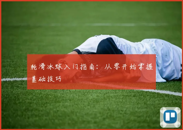 轮滑冰球入门指南：从零开始掌握基础技巧